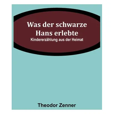 "Was der schwarze Hans erlebte: Kindererzhlung aus der Heimat" - "" ("Zenner Theodor")(Paperback