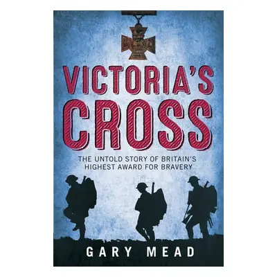 "Victoria's Cross" - "The Untold Story of Britain's Highest Award for Bravery" ("Mead Gary")(Pap