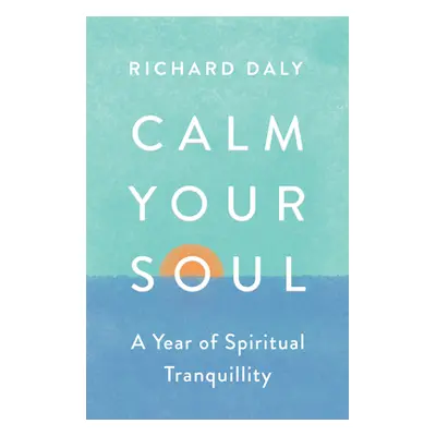 "Calm Your Soul: A Year of Spiritual Tranquillity" - "" ("Daly Richard")(Paperback)