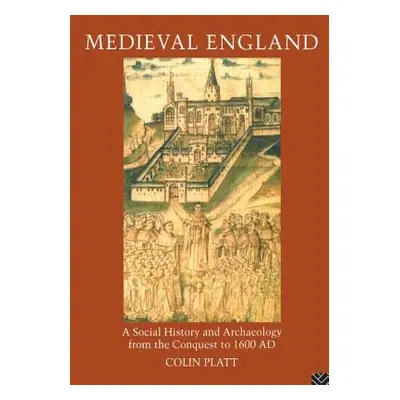 "Medieval England: A Social History and Archaeology from the Conquest to 1600 AD" - "" ("Platt C