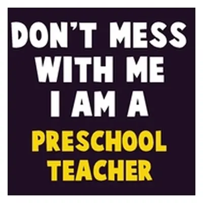 "Don't Mess With Me, I Am A Preschool Teacher: 6X9 Career Pride 120 pages Writing Notebooks" - "