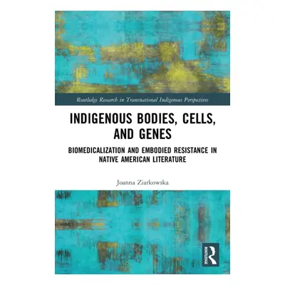 "Indigenous Bodies, Cells, and Genes: Biomedicalization and Embodied Resistance in Native Americ