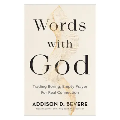 "Words with God: Trading Boring, Empty Prayer for Real Connection" - "" ("Bevere Addison D.")(Pa