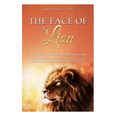 "The Face of a Lion: A Journey to Become Like the True Lion" - "" ("Uhl Janine Krieg")(Paperback