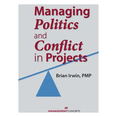 "Managing Politics and Conflict in Projects" - "" ("Irwin Brian")(Paperback)