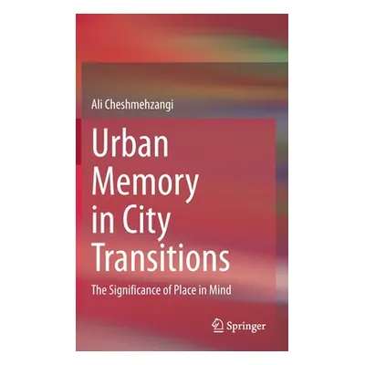 "Urban Memory in City Transitions: The Significance of Place in Mind" - "" ("Cheshmehzangi Ali")