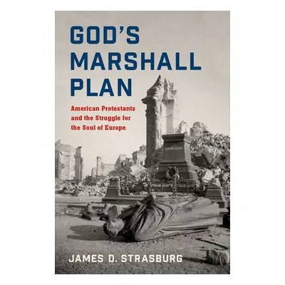 "God's Marshall Plan: American Protestants and the Struggle for the Soul of Europe" - "" ("Stras