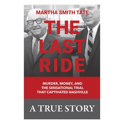 "The Last Ride: Murder, Money, and the Sensational Trial That Captivated Nashville" - "" ("Marth