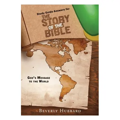 "Study Guide Answers for The Story of the Bible: God's Message to the World" - "" ("Hubbard Beve