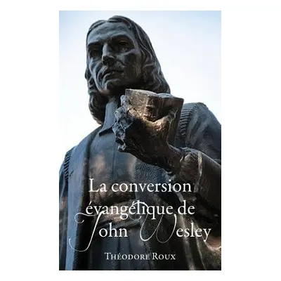 "La conversion vanglique de John Wesley" - "" ("Roux Theodore")(Paperback)