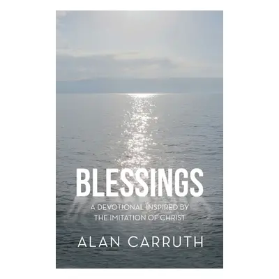 "Blessings: A Devotional Inspired by the Imitation of Christ" - "" ("Carruth Alan")(Paperback)