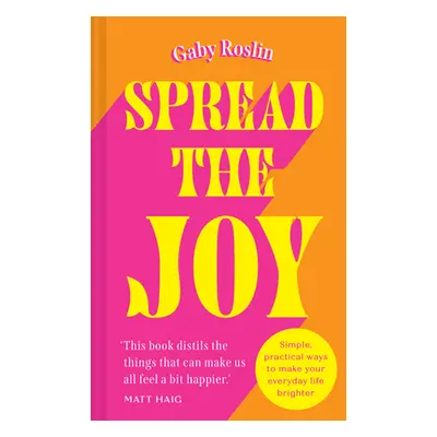 "Spread the Joy: Simple Practical Ways to Make Your Everyday Life Brighter" - "" ("Roslin Gaby")