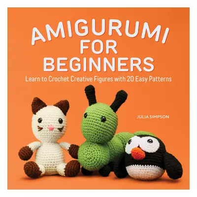 "Amigurumi for Beginners: Learn to Crochet Creative Figures with 20 Easy Patterns" - "" ("Simpso