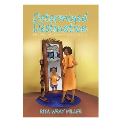 "Determined Destination: Life's Imperfect Journey of Learning and Love" - "" ("Miller Rita")(Pap