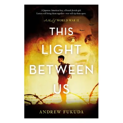 "This Light Between Us: A Novel of World War II" - "" ("Fukuda Andrew")(Paperback)