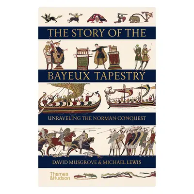 "The Story of the Bayeux Tapestry: Unraveling the Norman Conquest" - "" ("Musgrove David")(Pevná