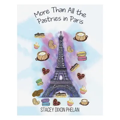 "More Than All the Pastries in Paris" - "" ("Dixon Phelan Stacey")(Paperback)