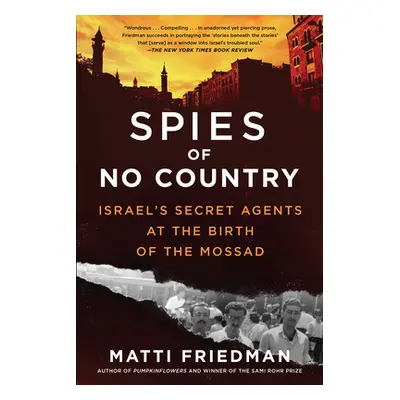 "Spies of No Country: Israel's Secret Agents at the Birth of the Mossad" - "" ("Friedman Matti")