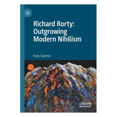 "Richard Rorty: Outgrowing Modern Nihilism" - "" ("Llanera Tracy")(Paperback)