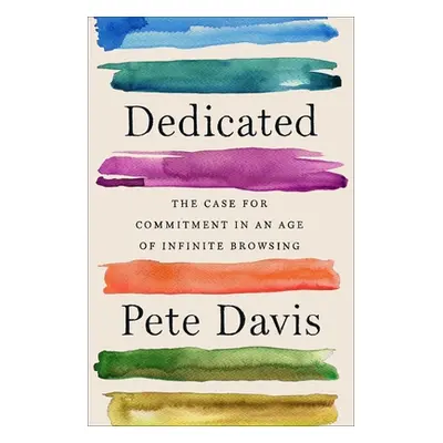 "Dedicated: The Case for Commitment in an Age of Infinite Browsing" - "" ("Davis Pete")(Pevná va