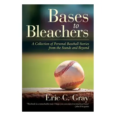 "Bases to Bleachers: A Collection of Personal Baseball Stories from the Stands and Beyond" - "" 