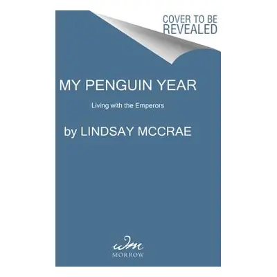 "My Penguin Year: Life Among the Emperors" - "" ("McCrae Lindsay")(Pevná vazba)