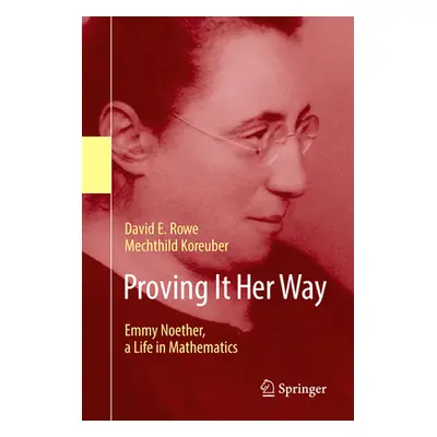 "Proving It Her Way: Emmy Noether, a Life in Mathematics" - "" ("Rowe David E.")(Paperback)