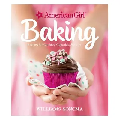 "American Girl Baking: Recipes for Cookies, Cupcakes & More" - "" ("Williams-Sonoma")(Pevná vazb