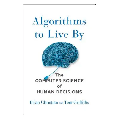 "Algorithms to Live by: The Computer Science of Human Decisions" - "" ("Christian Brian")(Pevná 