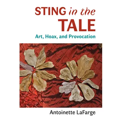 "Sting in the Tale: Art, Hoax, and Provocation" - "" ("LaFarge Antoinette")(Paperback)