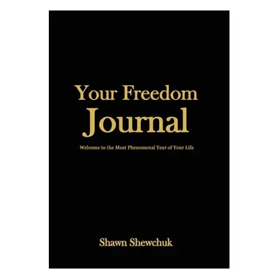 "Your Freedom Journal: Welcome to the Most Phenomenal Year of Your Life" - "" ("Shewchuk Shawn")