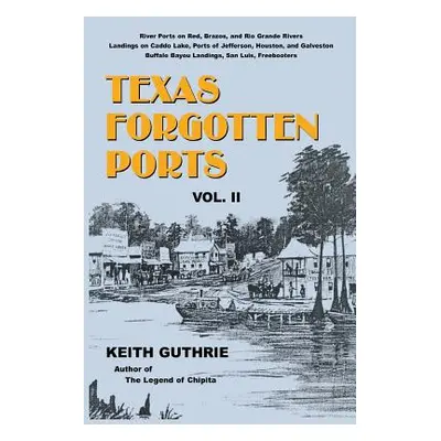 "Texas Forgotten Ports - Volume II" - "" ("Guthrie Keith")(Paperback)