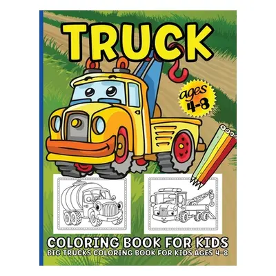 "Trucks Coloring Book For Kids: Big Truck Coloring Book For Kids Ages 4-8 Fun Illustrations Of F