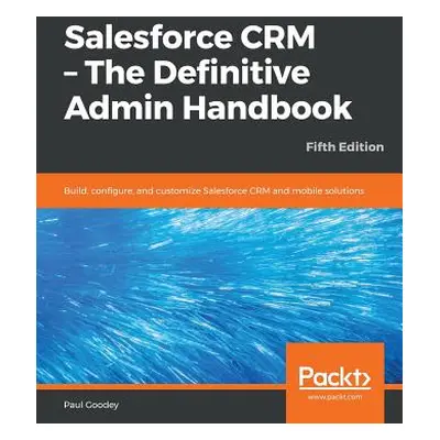 "Salesforce CRM - The Definitive Admin Handbook - Fifth Edition" - "" ("Goodey Paul")(Paperback)