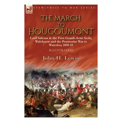 "The March to Hougoumont: Lord Saltoun & the First Guards from Sicily, Walcheren and the Peninsu