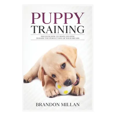 "Puppy Training: Discover How to Train and How to raise the perfect Dog of Your Dreams" - "" ("M