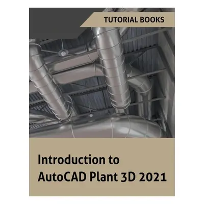 "Introduction to AutoCAD Plant 3D 2021" - "" ("Tutorial Books")(Paperback)