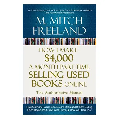 "How I Make $4,000 a Month Part-Time Selling Used Books Online: The Authoritative Manual: How Or