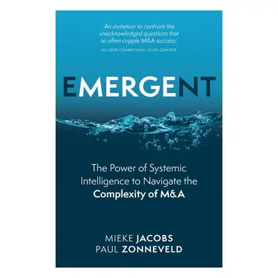 "Emergent: The Power of Systemic Intelligence to Navigate the Complexity of M&A" - "" ("Jacobs M