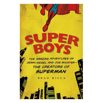 "Super Boys: The Amazing Adventures of Jerry Siegel and Joe Shuster--The Creators of Superman" -