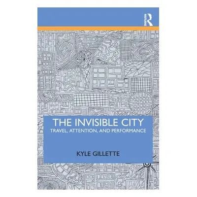 "The Invisible City: Travel, Attention, and Performance" - "" ("Gillette Kyle")(Paperback)