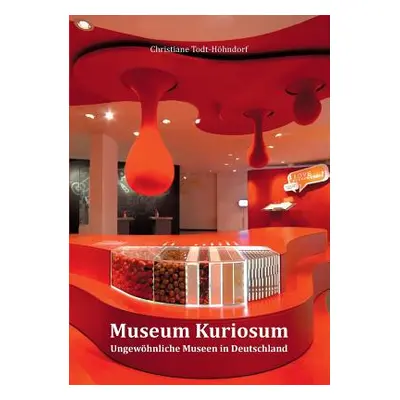 "Museum Kuriosum: Ungewhnliche Museen in Deutschland" - "" ("Todt-Hhndorf Christiane")(Paperback