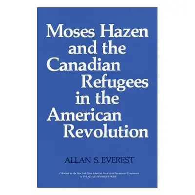 "Moses Hazen and the Canadian Refugees in the American Revolution" - "" ("Everest Allan S.")(Pap