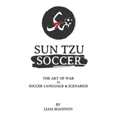 "Sun Tzu Soccer: The Art of War in Soccer Language & Scenarios" - "" ("Shannon Liam")(Paperback)