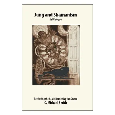 "Jung and Shamanism in Dialogue: Retrieving the Soul / Retrieving the Sacred" - "" ("Smith C. Mi