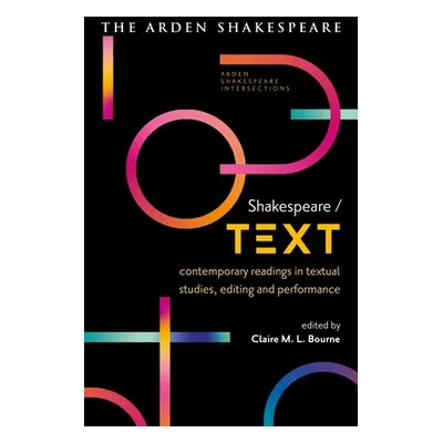 "Shakespeare / Text: Contemporary Readings in Textual Studies, Editing and Performance" - "" ("B