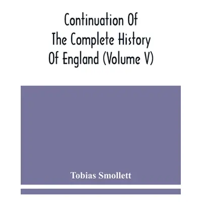 "Continuation Of The Complete History Of England (Volume V)" - "" ("Smollett Tobias")(Paperback)