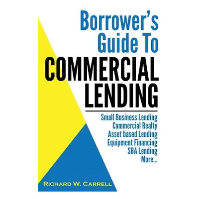 "Borrower's Guide to Commercial Lending" - "" ("Carrell Richard W.")(Paperback)