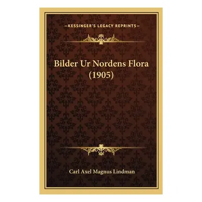 "Bilder Ur Nordens Flora (1905)" - "" ("Lindman Carl Axel Magnus")(Paperback)