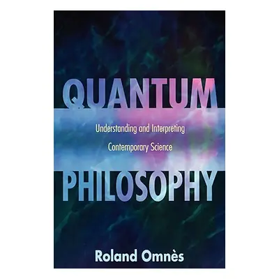 "Quantum Philosophy: Understanding and Interpreting Contemporary Science" - "" ("Omns Roland")(P